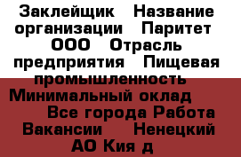 Заклейщик › Название организации ­ Паритет, ООО › Отрасль предприятия ­ Пищевая промышленность › Минимальный оклад ­ 28 250 - Все города Работа » Вакансии   . Ненецкий АО,Кия д.